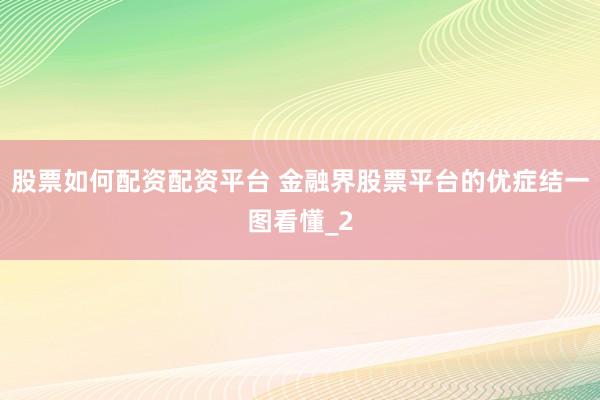 股票如何配资配资平台 金融界股票平台的优症结一图看懂_2
