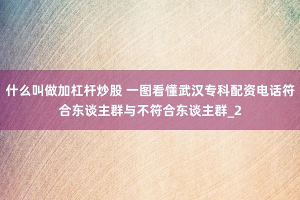 什么叫做加杠杆炒股 一图看懂武汉专科配资电话符合东谈主群与不符合东谈主群_2